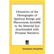 Chronicles of the Photographs of Spiritual Beings and Phenomena Invisible to the Material Eye Interblended With Personal Narrative