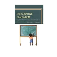 The Cognitive Classroom Using Brain and Cognitive Science to Optimize Student Success