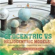 Geocentric vs Heliocentric Models! Theories of Galileo, Copernicus and Kepler | Solar System | Grade 6-8 Earth Science