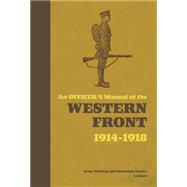 An Officer'S Manual Of The Western Front 1914-1918