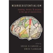 Neuroexistentialism Meaning, Morals, and Purpose in the Age of Neuroscience