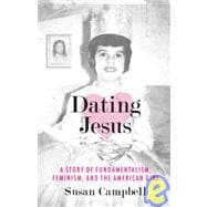 Dating Jesus A Story of Fundamentalism, Feminism, and the American Girl