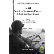 Le GI Face a la 5e Armee Panzer de la Riviere Our A Dinant: Tome I L'Offensive Allemande 16 Decembre 1944 Au 24 Decembre 1944
