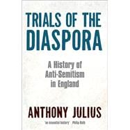 Trials of the Diaspora A History of Anti-Semitism in England