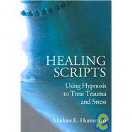 Healing Scripts: Using Hypnosis to Treat Trauma and Stress