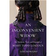 An Inconvenient Widow The Torment, Trial, and Triumph of Mary Todd Lincoln,9781982140724
