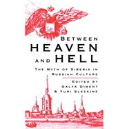 Between Heaven and Hell The Myth of Siberia in Russian Culture