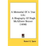 Memorial of a True Life : A Biography of Hugh Mcallister Beaver (1898)