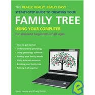 The Really, Really, Really Easy Step-by-Step Guide to Creating Your Family Tree Using Your Computer; For Absolute Beginners of All Ages