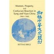 Women, Property, and Confucian Reaction in Sung and YÃ¼an China (960â€“1368)