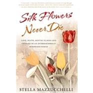 Silk Flowers Never Die: Love, Death, Mental Illness and Courage in an Internationally Renowned Family