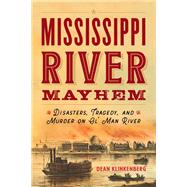 Mississippi River Mayhem Disasters, Tragedy, and Murder on Olâ€™ Man River,9781493060726