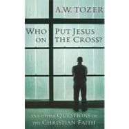 Who Put Jesus on the Cross? And Other Questions of the Christian Faith