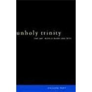Unholy Trinity : The IMF, World Bank, and the World Trade Organization