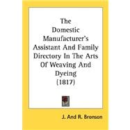 The Domestic Manufacturer's Assistant And Family Directory In The Arts Of Weaving And Dyeing