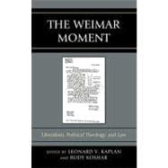 The Weimar Moment Liberalism, Political Theology, and Law