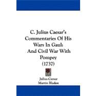 C Julius Caesar's Commentaries of His Wars in Gaul : And Civil War with Pompey (1737)