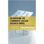 Reinventing the Community College Business Model Designing Colleges for Organizational Success