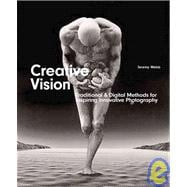 Creative Vision : Digital and Traditional Methods for Inspiring Innovative Photography