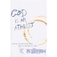 God Is an Atheist A Novella for Those Who Have Run Out of Time