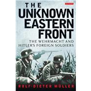 The Unknown Eastern Front The Wehrmacht and Hitler's Foreign Soldiers