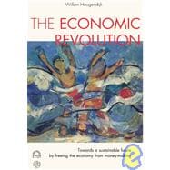 The Economic Revolution; Towards a Sustainable Future by Freeing the Economy from Money-Making