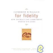 For Fidelity How Intimacy and Commitment Enrich Our Lives