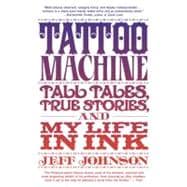 Tattoo Machine Tall Tales, True Stories, and My Life in Ink