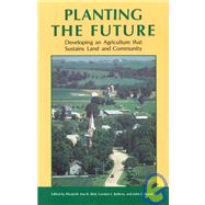 Planting the Future : Developing an Agriculture That Sustains Land and Community