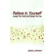 Believe in Yourself : Change Your Mind and Change Your Life