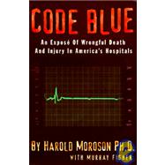 Code Blue : An Expose of Wrongful Death and Injury in America's Hospitals