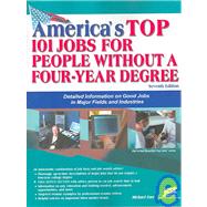 America's Top 101 Jobs For People Without A Four-Year Degree: Detailed Information On Good Jobs In Major Fields And Industries