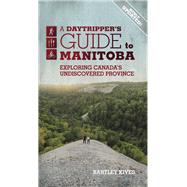 A Daytripper's Guide to Manitoba Exploring Canada's Undiscovered Province
