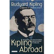 Kipling Abroad Traffics and Discoveries from Burma to Brazil
