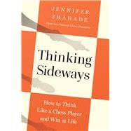 Thinking Sideways: How to Think Like a Chess Player and Win at Life