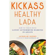 Kickass Healthy LADA How to Thrive with Latent Autoimmune Diabetes in Adults