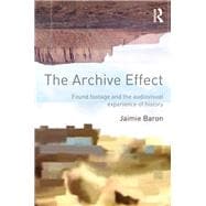 The Archive Effect: Found Footage and the Audiovisual Experience of History