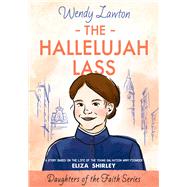 The Hallelujah Lass A Story Based on the Life of Salvation Army Pioneer Eliza Shirley