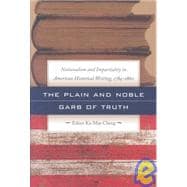 The Plain and Noble Garb of Truth: Nationalism and Impartiality in American Historical Writing, 1784-1860