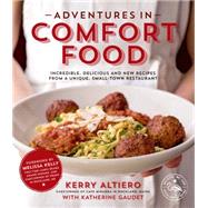 Adventures in Comfort Food Incredible, Delicious and New Recipes from a Unique, Small-Town Restaurant