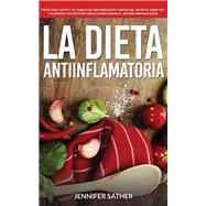 La Dieta Antiinflamatoria: Protéjase usted y su familia de enfermedades cardíacas, artritis, diabetes y alergias con recetas fáciles para sanar el sistema inmunológico