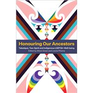 Honouring Our Ancestors Takatapui, Two-Spirit and Indigenous LGBTQI+ Well-Being