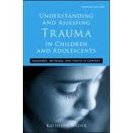 Understanding and Assessing Trauma in Children and Adolescents	: Measures, Methods, and Youth in Context