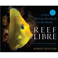 Reef Libre: Cuba - the Last, Best Reefs in the World