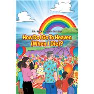 How Do I Go to Heaven (When I Die)?