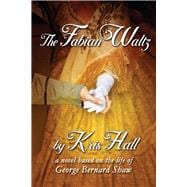 The Fabian Waltz a novel based on the life of George Bernard Shaw