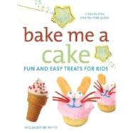 Bake Me A Cake: Fun And Easy Treats For Kids : a hands-free step-by-step guide