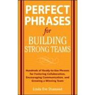 Perfect Phrases for Building Strong Teams: Hundreds of Ready-to-Use Phrases for Fostering Collaboration, Encouraging Communication, and Growing a Winning Team