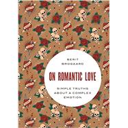On Romantic Love Simple Truths about a Complex Emotion