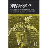 Green Cultural Criminology: Constructions of Environmental Harm, Consumerism, and Resistance to Ecocide